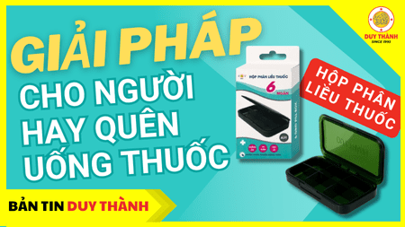 Hộp chia thuốc Duy Thành - giải pháp uống thuốc đúng giờ, đúng liều